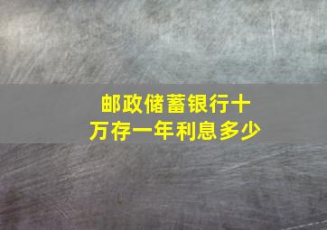 邮政储蓄银行十万存一年利息多少