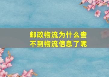 邮政物流为什么查不到物流信息了呢