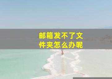 邮箱发不了文件夹怎么办呢