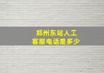 郑州东站人工客服电话是多少