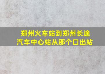 郑州火车站到郑州长途汽车中心站从那个口出站