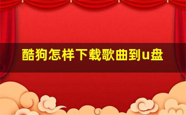 酷狗怎样下载歌曲到u盘