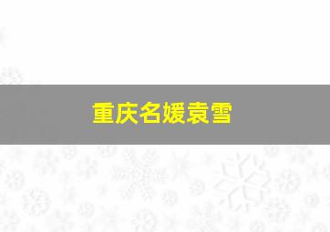 重庆名媛袁雪