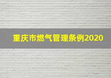 重庆市燃气管理条例2020