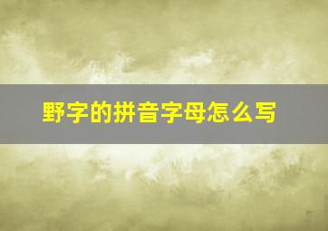 野字的拼音字母怎么写