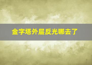 金字塔外层反光哪去了