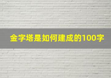 金字塔是如何建成的100字