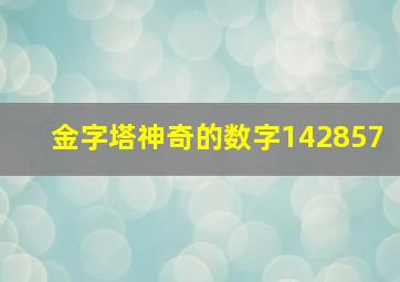 金字塔神奇的数字142857