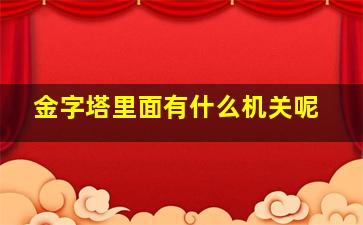 金字塔里面有什么机关呢