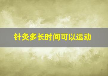 针灸多长时间可以运动