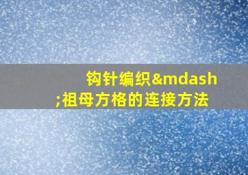 钩针编织—祖母方格的连接方法