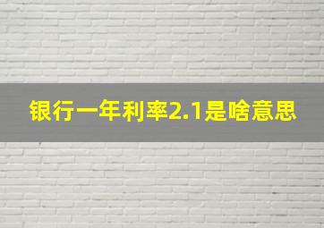 银行一年利率2.1是啥意思