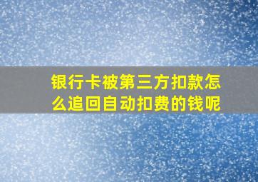 银行卡被第三方扣款怎么追回自动扣费的钱呢