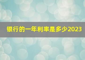 银行的一年利率是多少2023