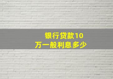 银行贷款10万一般利息多少