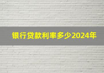 银行贷款利率多少2024年