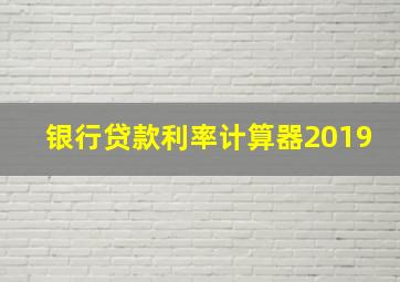 银行贷款利率计算器2019