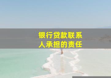 银行贷款联系人承担的责任