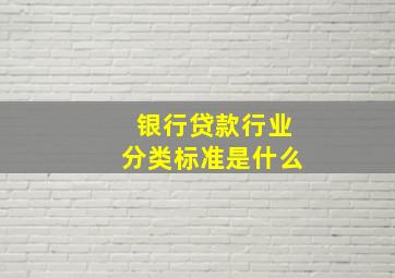 银行贷款行业分类标准是什么