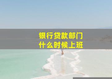 银行贷款部门什么时候上班