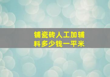 铺瓷砖人工加辅料多少钱一平米