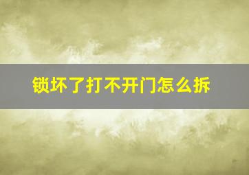 锁坏了打不开门怎么拆