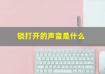 锁打开的声音是什么