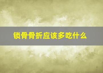 锁骨骨折应该多吃什么