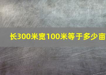 长300米宽100米等于多少亩