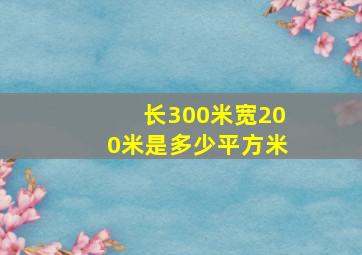 长300米宽200米是多少平方米