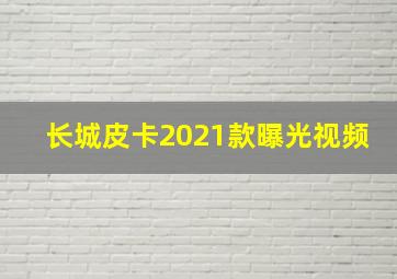 长城皮卡2021款曝光视频