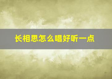 长相思怎么唱好听一点