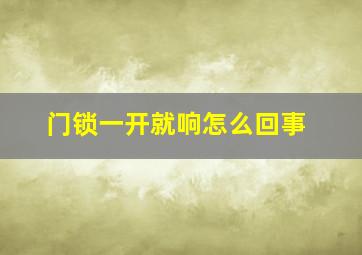 门锁一开就响怎么回事