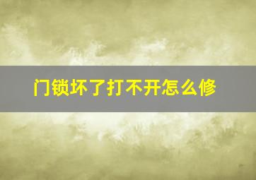 门锁坏了打不开怎么修