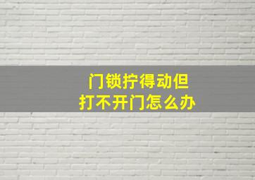 门锁拧得动但打不开门怎么办