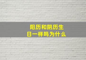 阳历和阴历生日一样吗为什么