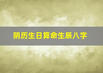 阴历生日算命生辰八字