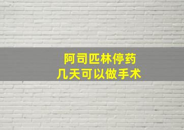 阿司匹林停药几天可以做手术