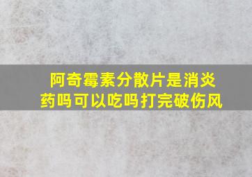 阿奇霉素分散片是消炎药吗可以吃吗打完破伤风