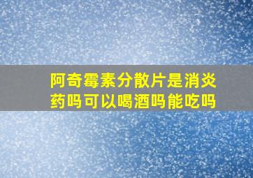 阿奇霉素分散片是消炎药吗可以喝酒吗能吃吗