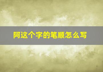 阿这个字的笔顺怎么写