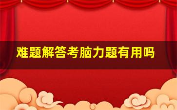 难题解答考脑力题有用吗