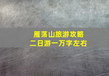 雁荡山旅游攻略二日游一万字左右