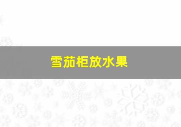 雪茄柜放水果