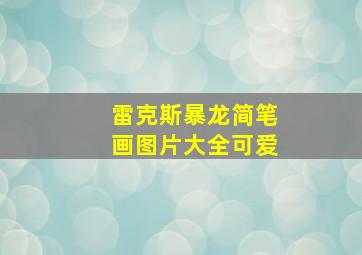 雷克斯暴龙简笔画图片大全可爱