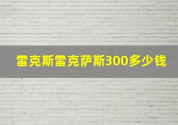 雷克斯雷克萨斯300多少钱