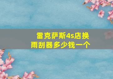 雷克萨斯4s店换雨刮器多少钱一个