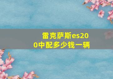 雷克萨斯es200中配多少钱一辆