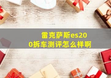 雷克萨斯es200拆车测评怎么样啊