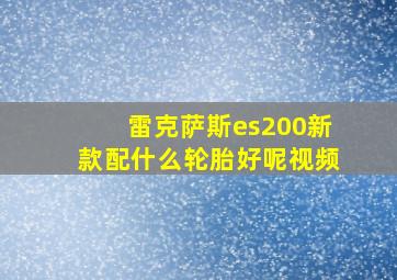 雷克萨斯es200新款配什么轮胎好呢视频